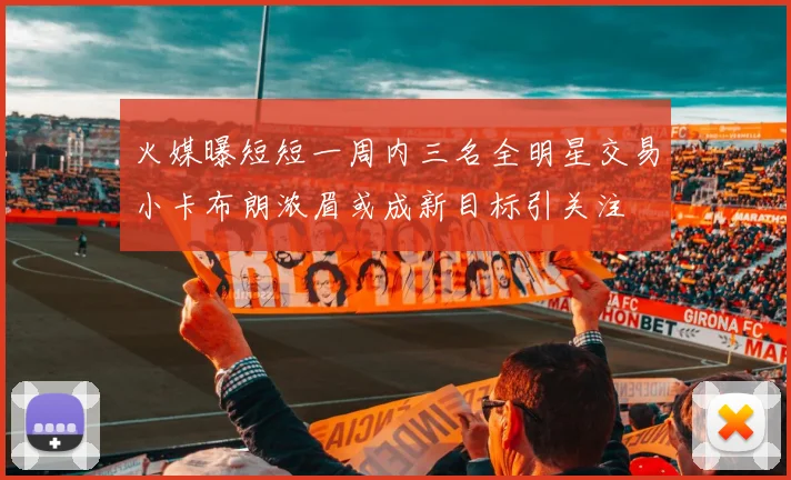 火媒曝短短一周内三名全明星交易小卡布朗浓眉或成新目标引关注